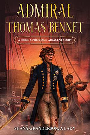 Admiral Thomas Bennet: A Pride & Prejudice Adjacent Story by Shana Granderson A Lady
