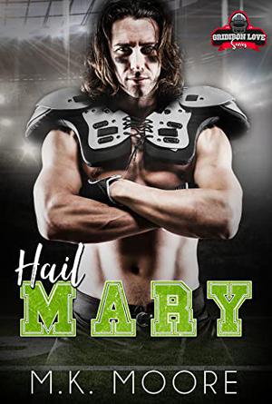Hail Mary: Gridiron Love by M.K. Moore