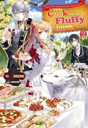 Since I Was Abandoned After Reincarnating, I Will Cook With My Fluffy Friends Volume 2 by Yū Sakurai