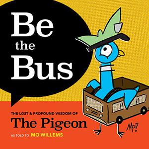 Be the Bus: The Lost  Profound Wisdom of The Pigeon by Mo Willems