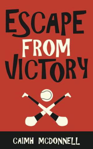 Escape from Victory: A Dublin Trilogy Novella by Caimh McDonnell