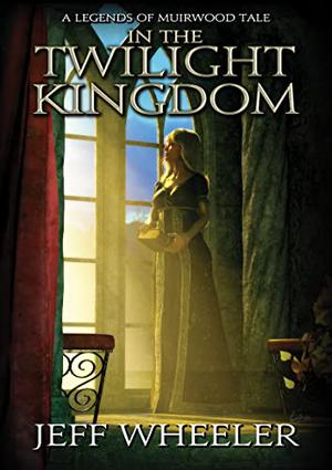 In the Twilight Kingdom: A Legends of Muirwood Tale by Jeff Wheeler