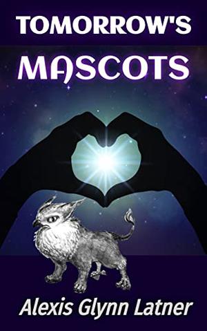 Tomorrow's Mascots by Alexis Glynn Latner