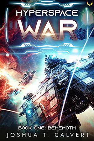 Hyperspace War: Behemoth: A Military Sci-Fi Series by Joshua T. Calvert