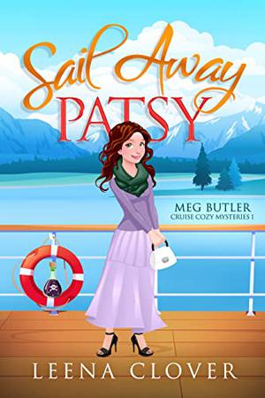 Sail Away Patsy: A Cruise Cozy Murder Mystery by Leena Clover