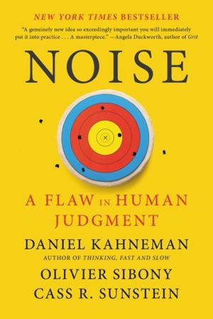 Noise: A Flaw in Human Judgment by Daniel Kahneman, Olivier Sibony, Cass R. Sunstein