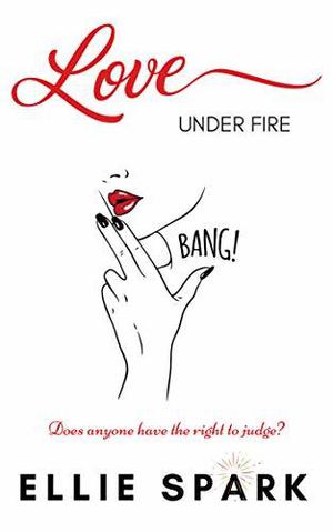 Love Under Fire by Ellie Spark