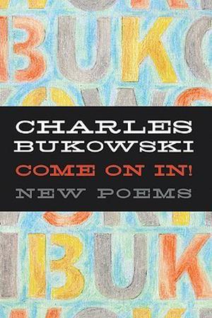 Come On In!: New Poems by Charles Bukowski
