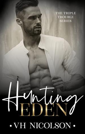 Hunting Eden: Book 1 The Triple Trouble Series by V.H. Nicolson