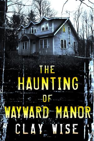 The Haunting of Wayward Manor: A Riveting Haunted House Ghost Thriller by Marie Wilkens