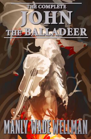 The Complete John the Balladeer (Silver John #1)