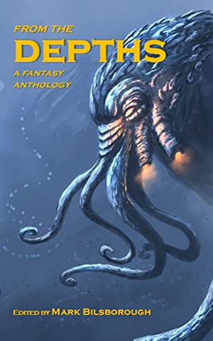 From the Depths by Mark Bilsborough, N.V. Haskell, Geraldine B. Hunt, D.K. Latta, E.M. Anderson, Hesper Leveret, Brian Maycock, Jennifer McArdle, Morgan Melhuish, Helena O'Connor