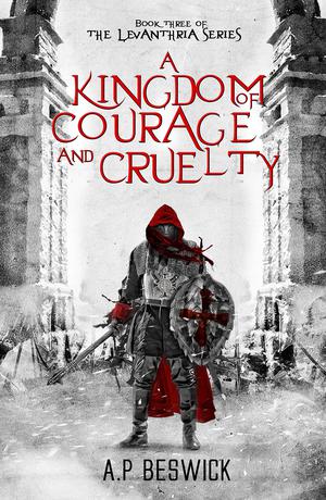 A Kingdom of Courage and Cruelty by A.P. Beswick
