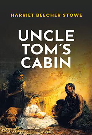Uncle Tom's Cabin: The Original 1852 Unabridged And Complete Edition by Harriet Beecher Stowe