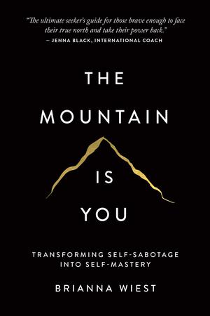 The Mountain Is You: Transforming Self-Sabotage Into Self-Mastery by Brianna Wiest
