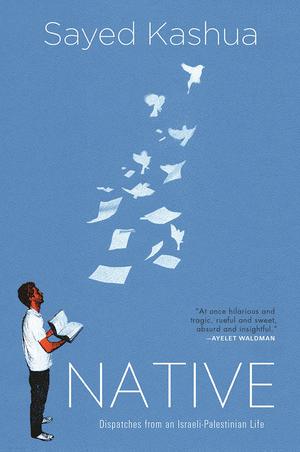 Native: Dispatches from an Israeli-Palestinian Life by Sayed Kashua