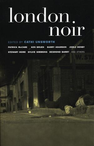 London Noir by Cathi Unsworth, Desmond Barry, Stewart Home, Barry Adamson, Sylvie Simmons, Daniel Bennett, Max Décharné, Martyn Waites, Joolz Denby, Jerry Sykes, Mark Pilkington, Joe McNally, Patrick McCabe, Ken Hollings, Ken Bruen, Michael Ward, John Williams