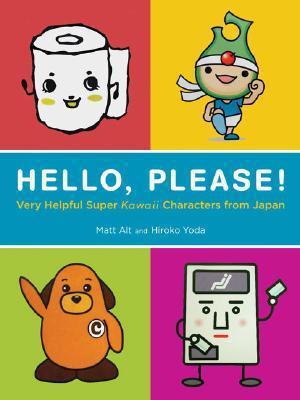 Hello, Please!: Very Helpful Super Kawaii Characters from Japan by Matt Alt, Hiroko Yoda