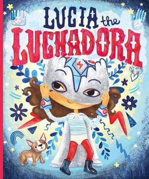 Lucia the Luchadora by Cynthia Leonor Garza