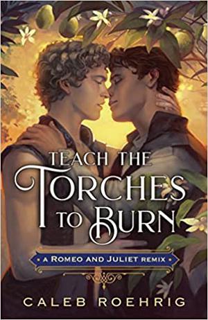 Teach the Torches to Burn: A Romeo & Juliet Remix by Caleb Roehrig