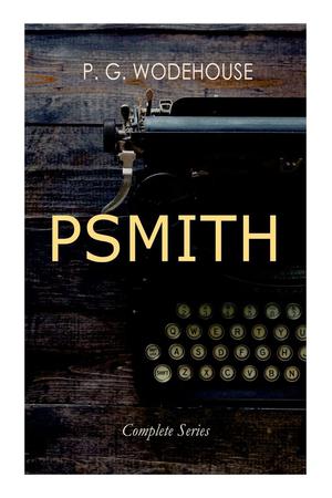PSMITH - Complete Series: Mike, Mike and Psmith, Psmith in the City, The Prince and Betty and Psmith, Journalist by P.G. Wodehouse, T M R Whitwell