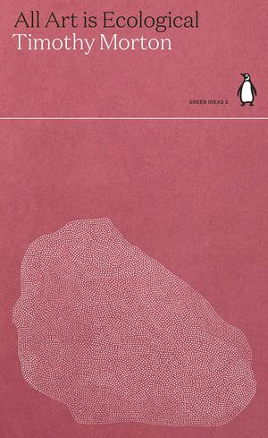 All Art is Ecological (Green Ideas #3)