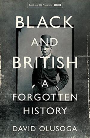 Black and British: A Forgotten History by David Olusoga