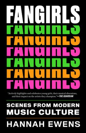 Fangirls: Scenes from Modern Music Culture by Hannah Ewens