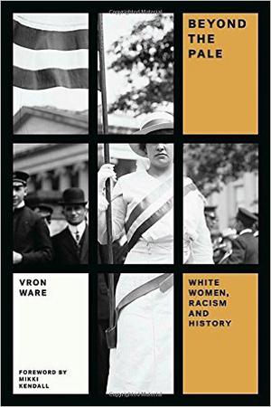 Beyond the Pale: White Women, Racism, and History by Vron Ware, Mikki Kendall