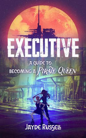 Executive: A Guide to Becoming a Pirate Queen by Jayde Russell