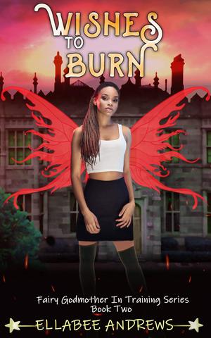 Wishes To Burn by Ellabee Andrews