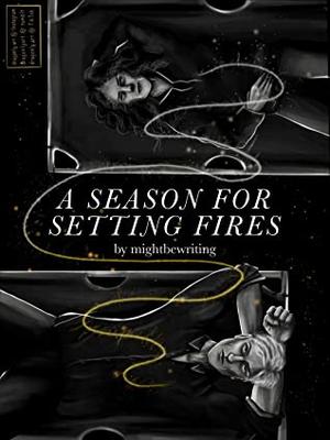 A Season for Setting Fires by mightbewriting