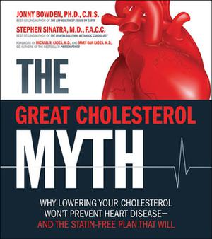 The Great Cholesterol Myth: Why Lowering Your Cholesterol Won't Prevent Heart Disease-and the Statin-Free Plan That Will by Jonny Bowden, Stephen Sinatra