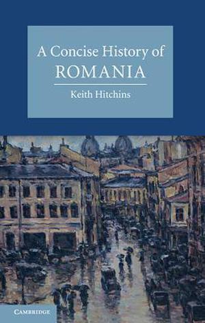 A Concise History of Romania (Cambridge Concise Histories #1)