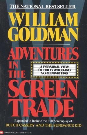 Adventures in the Screen Trade by William Goldman