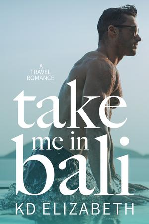 Take Me in Bali by K.D. Elizabeth