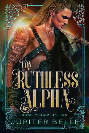 My Ruthless Alpha by Jupiter Belle