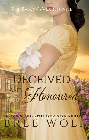 Deceived & Honoured: The Baron's Vexing Wife by Bree Wolf