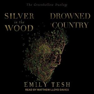 Silver in the Wood & Drowned Country: The Greenhollow Duology by Emily Tesh, Matthew Lloyd Davies