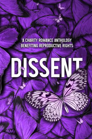 Dissent: A Charity Romance Anthology by Brighton Walsh, Kennedy Fox, Nicole French, Alexis Anne, Aidy Award, A.M. Roark, A.R. Hall, Aarti V. Raman, Amanda Richardson, Amelia Wilde, Amie Knight, Amy Quinton, Anna Michael, Aria Wyatt, Ashley Lane, Autumn Jones Lake, B. Celeste, B.L. Olson, Blair Babylon, Brenda St. John Brown, Brenna Aubrey, Bri Blackwood, Cara Dee, Carmen Jenner, C.L. Matthews, Cassie Graham, Celia Kyle, Charity Ferrell, Claire Wilder, Claudia Y. Burgoa, Dakota Willink, Dani René, Daniela Romero, Dee Garcia, Dee Lagasse, Deidre-Ann Anderson, Donna Grant, Echo Grayce, Elena Aitken, Elle Thorpe, Ellis Leigh, Emily Colin, Emily Goodwin, Erica Alexander, Erin Parisien, Eva Charles, Eva Moore, Evelyn Adams, Glenna Maynard, H.D. Carlton, Haley Jenner, Heidi McLaughlin, Holly Mortimer, Hope Jones, Ines Johnson, Iris Morland, J. Saman, J. Sterling, J.H. Croix, J.L. Beck, C. Hallman, J.M. Walker, Jane Blythe, Janet Berry, Jasmin Miller, J.D. Hollyfield, Jen Stevens, Jenika Snow, Jenna Hartley, Jenna Lynn, Jennifer Sucevic, Jessica Florence, Jillian Liota, Julia Kent, Kait Nolan, Kat Latham, Kat Savage, Kate Canterbary, Kate King, Jessa Wilder, Kate Meader, Kathy Coopmans, K.B. Cinder, K.D. Proctor, Kelly Maher, Kim Loraine, Kym Grosso, Lainey Davis, Laramie Briscoe, Laura Hall, Laura Lee, Lauren Stewart, Lea Coll, Len Webster, Lili Valente, Linnea May, Lisa Shelby, Lissanne Jones, Lucy Lennox, Mary Ann Marlowe, Max Henry, Megan Ryder, Melissa Andrea, Melissa Marino, Melonie Johnson, Mia Harlan, Mignon Mykel, Molly O'Hare, Monica Corwin, Morgan Jane Mitchell, N.A. Moore, Natasha Raulerson, Nicole Blanchard, Nina Levine, Pamela DuMond, Patricia D. Eddy, Persephone Autumn, R.L. Kenderson, Rachel Brookes, Raven James, Vanessa Booke, Rebecca Paula, Rebecca Yarros, Regina Kyle, R. Castro, Roxie Noir, S. Cinders, Sade Rena, Saffron A. Kent, Samantha Lind, Sarah M. Cradit, Scarlett Cole, S.E. Rose, Shaw Hart, Sydney St. James, S.J. Sylvis, Skye Alder, Stephanie Anne, Suzanne Baltsar, Sylvie Stewart, T.K. Leigh, Tabatha Vargo, Tamara Lush, Taryn Quinn, Tawna Fenske, T. Gephart, Toni Aleo, Tracy Krimmer, Tricia Lynne, Trish Milburn, V.F. Mason, Vivian Wood, Zoe Ashwood, Zoe York