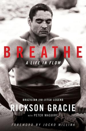 Breathe: A Life in Flow by Rickson Gracie, Peter Maguire, Jocko Willink