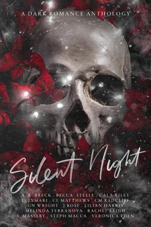Silent Night: A Dark Romance Anthology by A.R. Breck, Becca Steele, Cala Riley, C.L. Matthews, C.M. Radcliff, G.N. Wright, J. Rose, Lilian Harris, Melinda Terranova, Rachel Leigh, S. Massery, Steph Macca, Veronica Eden