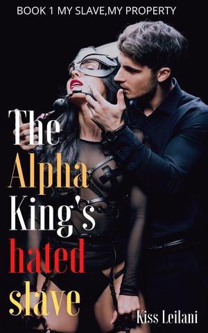 My Slave, My Property (The Alpha King's Hated Slave #1)