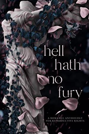 Hell Hath No Fury: A Romance Anthology for Reproductive Rights by India R. Adams, Serena Akeroyd, Sandy Alvarez, Sarah Bale, Nikki Belaire, Alexandria Bishop, Nicole Blanchard, Stevie J. Cole, Crystal Daniels, Giana Darling, Jack Davenport, Piper Davenport, Anna B. Doe, K.L. Donn, Anna Edwards, Ella Fields, Ivy Fox, Sierra Glass, Claire Hastings, Max Henry, Saffron A. Kent, Dove Cavanaugh King, Amie Knight, L.P. Lovell, Kat T. Masen, Bella Matthews, Hannah McBride, Cali Melle, Anne Mercier, Evie Mitchell, Dee Palmer, Danielle Pearl, Caroline Peckham, Carly Phillips, Sade Rena, Cassandra Robbins, Darcy Rose, Jenika Snow, Eden Summers, B.T. Urruela, Susanne Valenti, Skye Warren, Clarissa Wild, Amelia Wilde, Willow Winters, Samantha Young
