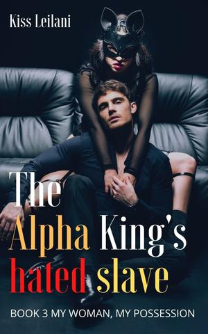 My Woman, My Possession. (The Alpha King's Hated Slave #3)