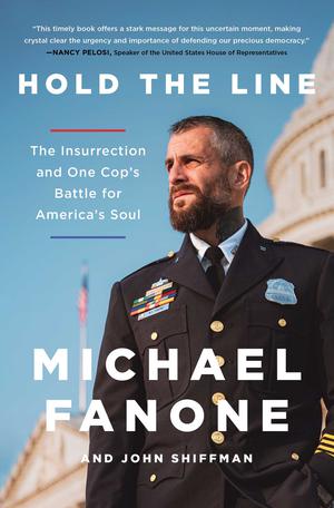 Hold the Line: The Insurrection and One Cop's Battle for America's Soul by Michael Fanone, John Shiffman