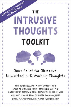 The Intrusive Thoughts Toolkit: Quick Relief for Obsessive, Unwanted, or Disturbing Thoughts by Jon Hershfield, Tom Corboy, Sally M. Winston, Martin N. Seif, Catherine M. Pittman, Elizabeth M. Karle, William J. Knaus, Jennifer Shannon, David A. Carbonell