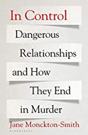 In Control: Dangerous Relationships and How They End in Murder by Jane Monckton-Smith