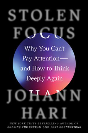 Stolen Focus: Why You Can't Pay Attention- and How to Think Deeply Again by Johann Hari