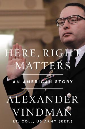 Here, Right Matters: An American Story by Alexander S. Vindman